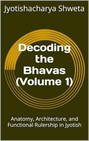 Decoding the Bhavas (Volume 1): Anatomy, Architecture, and Functional Rulership in Jyotish (Learn Vedic Astrology Book 2)