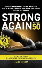 Strong Again After 50: The Evidence-Based 28-Day Protocol for Bladder Control, Stronger Erections & Prostate Health (Men's Vi