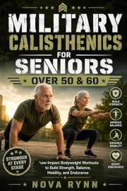 MILITARY CALISTHENICS FOR SENIORS OVER 50 & 60: Low-Impact Bodyweight Workouts to Build Strength, Balance, Mobility, and Endu