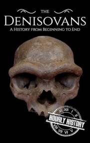 The Denisovans: A History from Beginning to End (Prehistory)