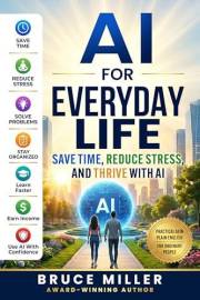 AI for Everyday Life : Save Time, Reduce Stress, and Thrive with AI (The AI Revolution for Everyday People Series Book 1)