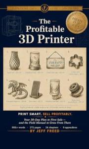 The Profitable 3D Printer: Your 30-Day Plan to First Sale — and the Field Manual to Grow From There (Foreword Field Guides Bo