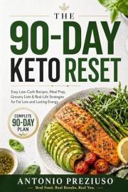 The 90-Day Keto Reset : A Simple, Science-Backed Plan with Easy Low-Carb Recipes, Meal Prep, Grocery Lists, and Real-Life Str