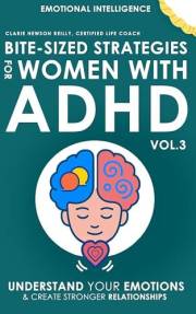 Bite-Sized Strategies for Women with ADHD Vol. 3 - EMOTIONAL INTELLIGENCE: Understand Your Emotions and Create Stronger Relat