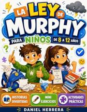 La Ley de Murphy Para Niños de 8 a 12 Años: Historias Divertidas, Mini Ejercicios y Actividades para Aprender a Mantener la C