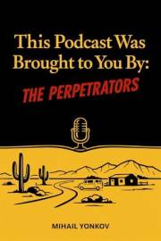 This Podcast Was Brought To You By: The Perpetrators