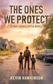 The Ones We Protect: A Post-Apocalyptic Survival Novel