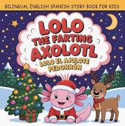 LOLO THE FARTING AXOLOTL: A Funny Bilingual English-Spanish Christmas Animal Story Book for Preschool Kids to Learn Spanish W