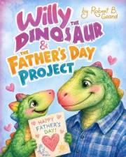 Willy the Dinosaur & the Father’s Day Project: A Heartwarming Gift Picture Book About Dad, Love, Laughter, and Growing Up