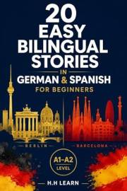 20 Easy Bilingual Stories in German & Spanish for Beginners: Learn German and Spanish Naturally Through Parallel Stories (A1–