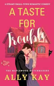 A Taste for Trouble: A Steamy Small-Town Romantic Comedy (The Maplewood Matchmakers Book 1)