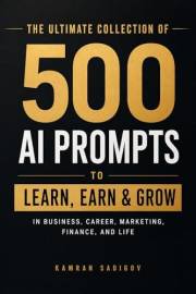 500 AI PROMTS to LEARN, EARN & GROW: In business, career, marketing, finance, and life (AI Advantage Series)