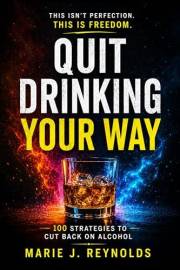 Quit Drinking Your Way: 100 Strategies To Cut Back on Alcohol