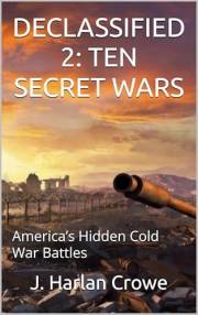 DECLASSIFIED 2: TEN SECRET WARS: America’s Hidden Cold War Battles