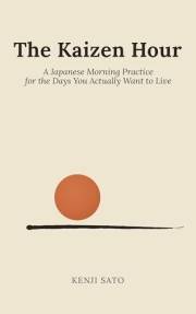 The Kaizen Hour: A Japanese Morning Practice for the Days You Actually Want to Live