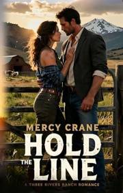 Hold the Line: A Three Rivers Ranch Romance, Book 1: A Steamy Contemporary Western Romance About Water, Legacy, and Forbidden