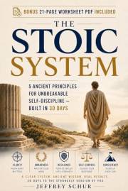 The Stoic System: 5 Ancient Principles for Unbreakable Self-Discipline Built in 30 Days