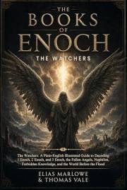 The Books of Enoch: The Watchers: A Plain-English Illustrated Guide to Decoding 1 Enoch, 2 Enoch, and 3 Enoch, the Fallen Ang