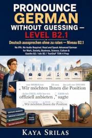 Pronounce German Without Guessing — Level B2.1 / Deutsch aussprechen ohne zu raten: No IPA. No Audio Required. Read and Speak