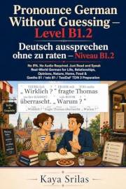 Pronounce German Without Guessing — Level B1.2 / Deutsch aussprechen ohne zu raten: No IPA. No Audio Required. Just Read and