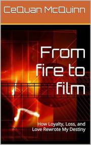 From fire to film: How Loyalty, Loss, and Love Rewrote My Destiny
