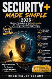 Security+ Made Simple 2026: A Beginner-Friendly Guide for the CompTIA Security+ SY0-701 Exam with Labs, Practice Questions, F