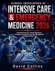 Clinical Encyclopedia of Intensive Care & Emergency Medicine 2026: Essential Protocols, Clinical Algorithms, Emergency Proced