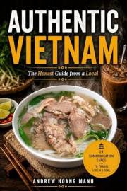 Authentic Vietnam: The Honest Guide from a Local - Avoid 15 Costly Mistakes and Tourist Traps, Save Time and Money, and Disco