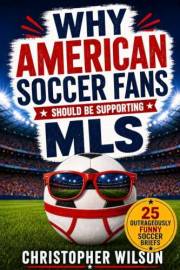 Why American Soccer Fans Should Be Supporting MLS: 25 Outrageously Funny Soccer Briefs
