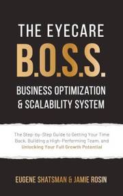 The Eyecare B.O.S.S. Business Optimization & Scalability System: The Step-by-Step Guide to Getting Your Time Back, Building a