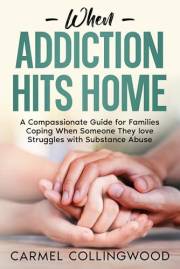When Addiction Hits Home: A Compassionate Guide for Families Coping When Someone They Love Struggles with Substance Abuse (Ho