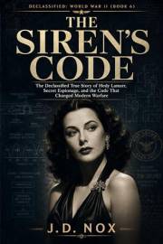 THE SIREN’S CODE: The Declassified True Story of Hedy Lamarr, Secret Espionage, and the Code That Changed Modern Warfare (Dec