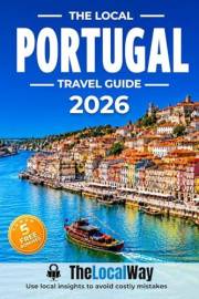 The Local Portugal Travel Guide: Lisbon, Porto, The Algarve & Beyond | Avoid Costly Mistakes, Use Ready-to-Go Itineraries & T