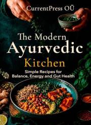 The Modern Ayurvedic Kitchen: Simple Recipes for Balance, Energy, and Gut Health