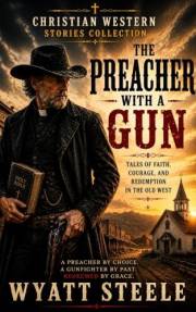 The Preacher with a Gun: Christian Western Stories of Faith, Courage, and Redemption (Silas Shepherd Christian Westerns)