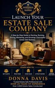 Launch Your Estate Sale Company: From First Client to Final Settlement: A Complete Estate Sale Training Manual