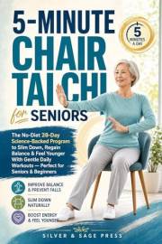 5-Minute Chair Tai Chi for Seniors: The No-Diet 28-Day Science-Backed Program to Slim Down, Regain Balance & Feel Younger Wit