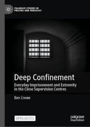 Deep Confinement: Everyday Imprisonment and Extremity in the Close Supervision Centres (Palgrave Studies in Prisons and Penol