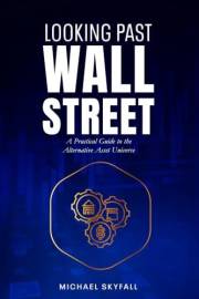LOOKING PAST WALL STREET: A Practical Guide to the Alternative Asset Universe