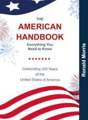 The American Handbook: Everything You Need to Know: Celebrating 250 Years of the United States of America, July 4th 1776 to 2