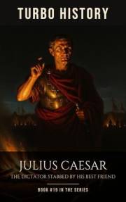 Julius Caesar: The Dictator Stabbed by His Best Friend (Turbo History Book 19)