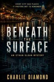 Beneath The Surface: An Ethan Sloan Mystery (The Ethan Sloan Mystery Series Book 1)