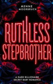RUTHLESS STEPBROTHER: A Dark Billionaire Secret Baby Romance