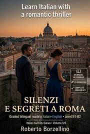 Learn Italian with a Romantic Thriller. Silenzi e segreti a Roma: Italian Graded Reader · Level B1-B2 (Intermediate) · Biling