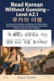 Read Korean Without Guessing — Level A2.1: 경주에 가고 싶어요 - No Guessing. No Dictionary. Just Reading. Past Events, Actions, Hobbi