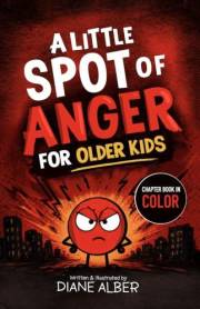 A Little SPOT of Anger For Older Kids (Illustrated Emotion Chapter books for Ages 8-12 Book 1)