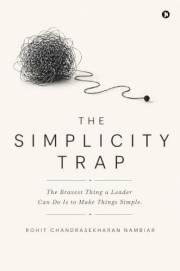 The Simplicity Trap: The Bravest Thing a Leader Can Do Is to Make Things Simple.