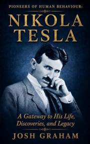 Nikola Tesla: A Gateway to His Life, Discoveries, and Legacy (Pioneers of Human Behaviour)