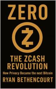 ZERO: The Zcash Revolution: How Privacy Became the Next Bitcoin (The Decentralized Revolution Series Book 1)