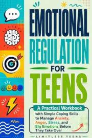 Emotional Regulation for Teens: A Practical Workbook with Simple Coping Skills to Manage Anxiety, Anger, Stress, and Big Emot